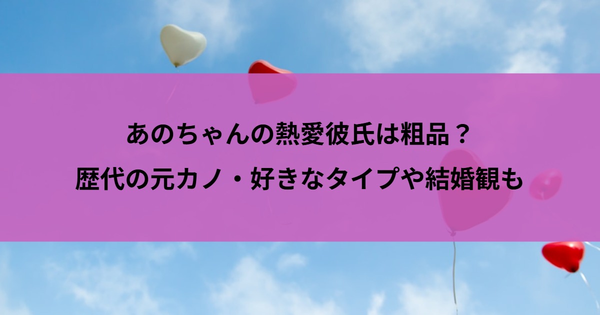 あのちゃんの熱愛彼氏は粗品？歴代の元カノ・好きなタイプや結婚観も