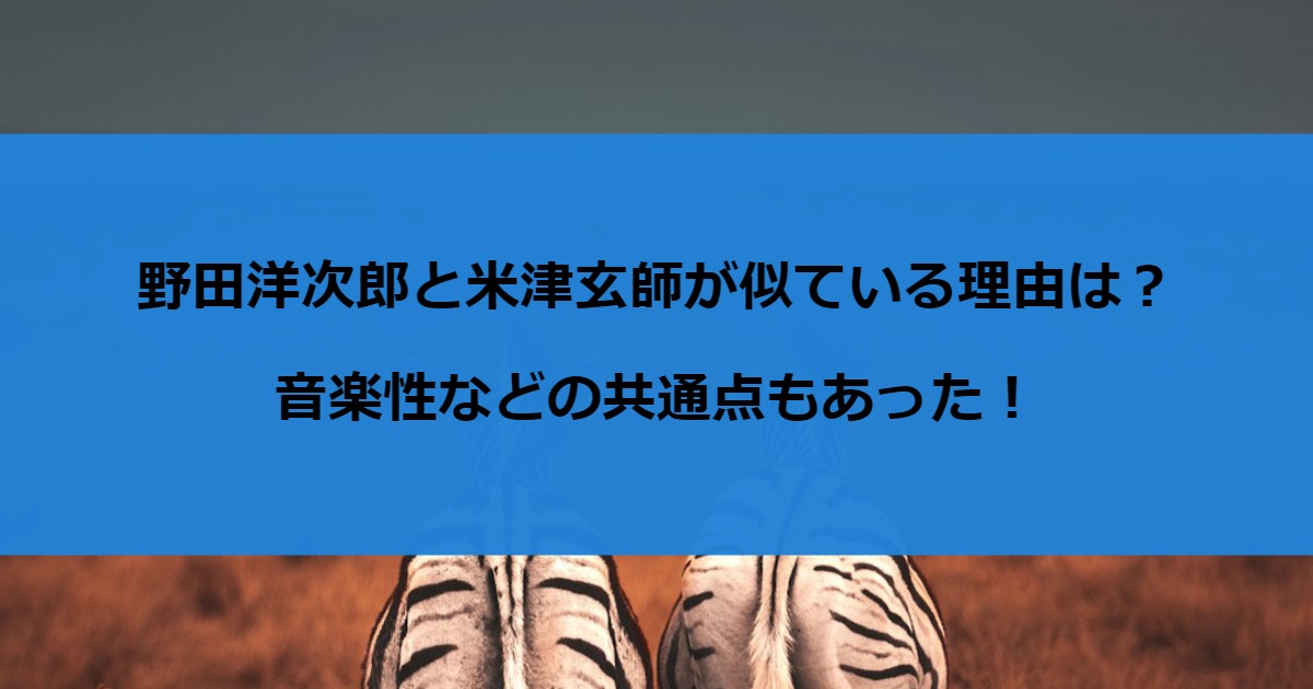 野田洋次郎と米津玄師が似ている理由は？音楽性などの共通点もあった！