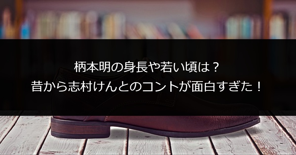 柄本明の身長や若い頃は？昔から志村けんとのコントが面白すぎた！