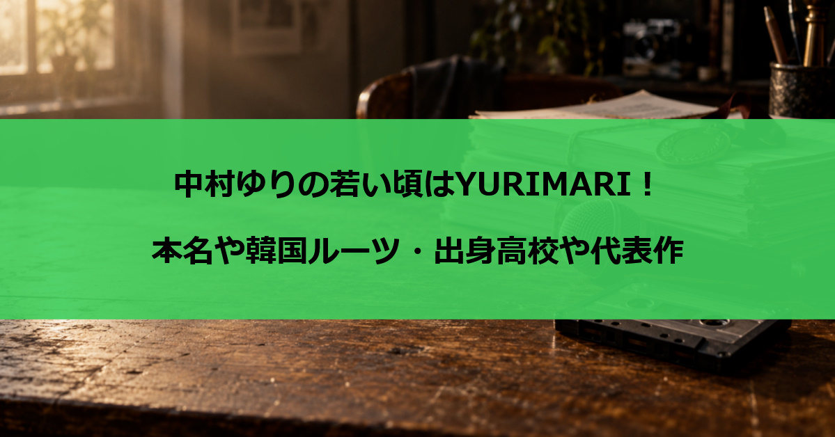 中村ゆりの若い頃はYURIMARI！本名や韓国ルーツ・出身高校や代表作