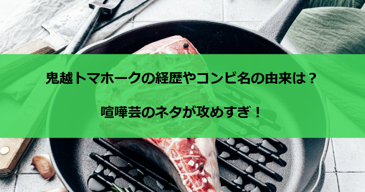 鬼越トマホークの経歴やコンビ名の由来は？喧嘩芸のネタが攻めすぎ！