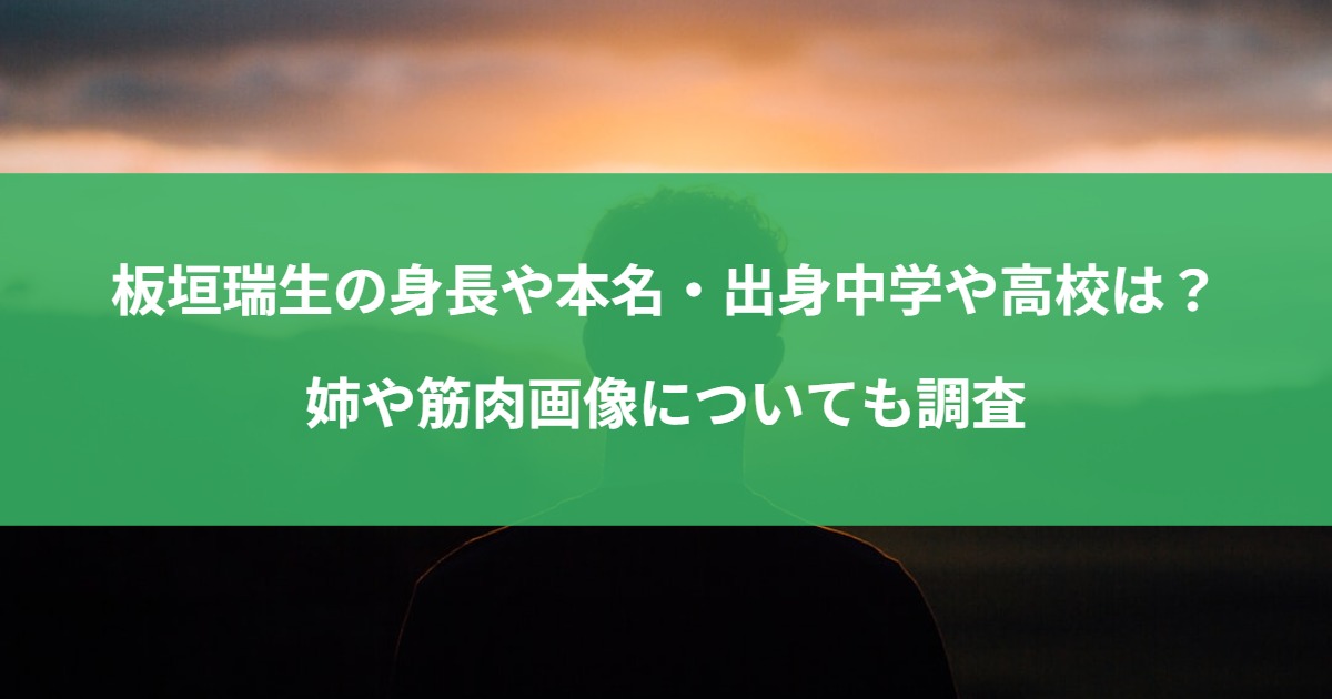 板垣瑞生の身長や本名・出身中学や高校は？姉や筋肉画像についても調査