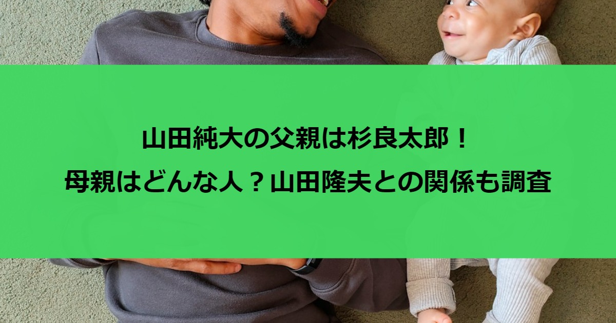 山田純大の父親は杉良太郎！母親はどんな人？山田隆夫との関係も調査