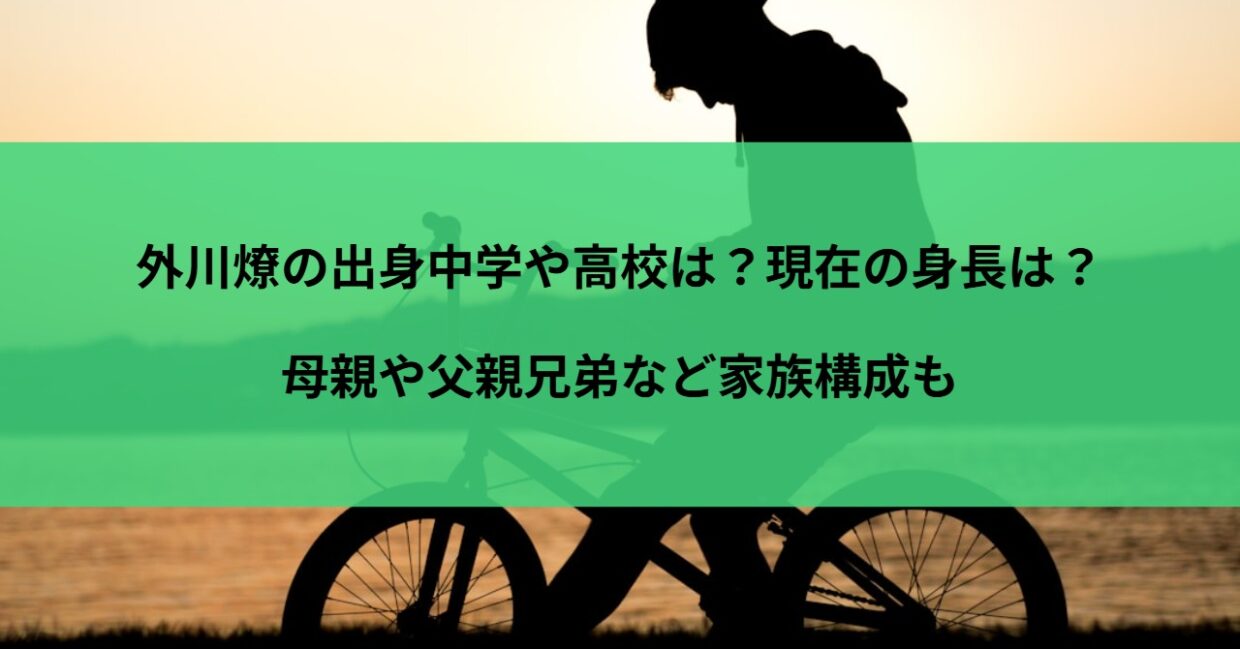外川燎の出身中学や高校は？現在の身長は？母親や父親兄弟など家族構成も