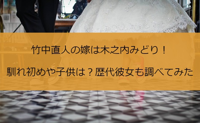 竹中直人の嫁は木之内みどり！馴れ初めや子供は？歴代彼女も調べてみた