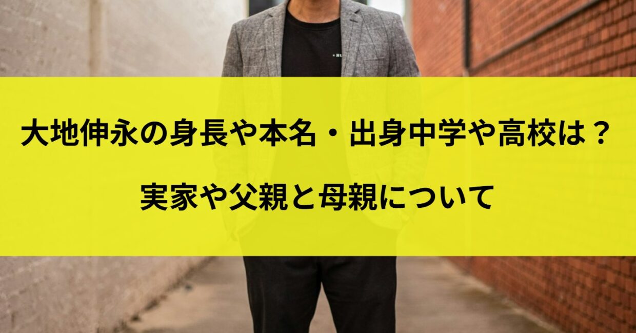 大地伸永の身長や本名・出身中学や高校は？実家や父親と母親について