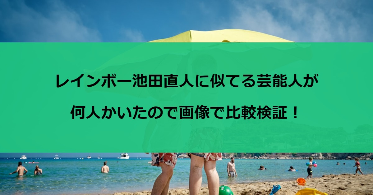 レインボー池田直人に似てる芸能人を何人かいたので画像で比較検証！