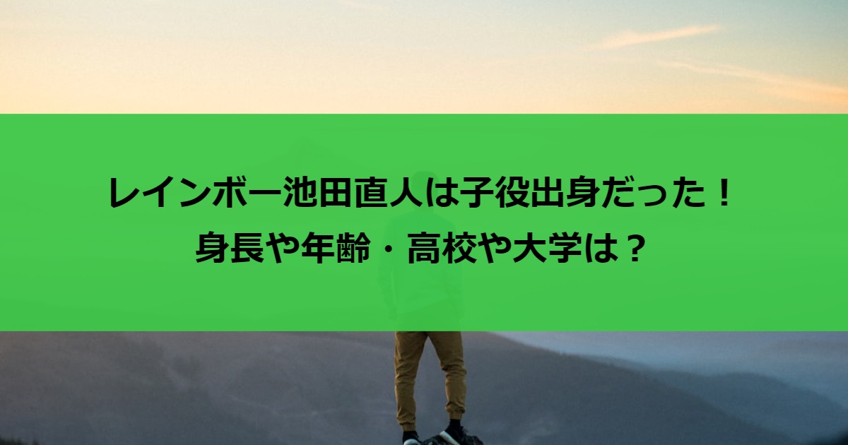 レインボー池田直人は子役出身だった！身長や年齢・高校や大学は？