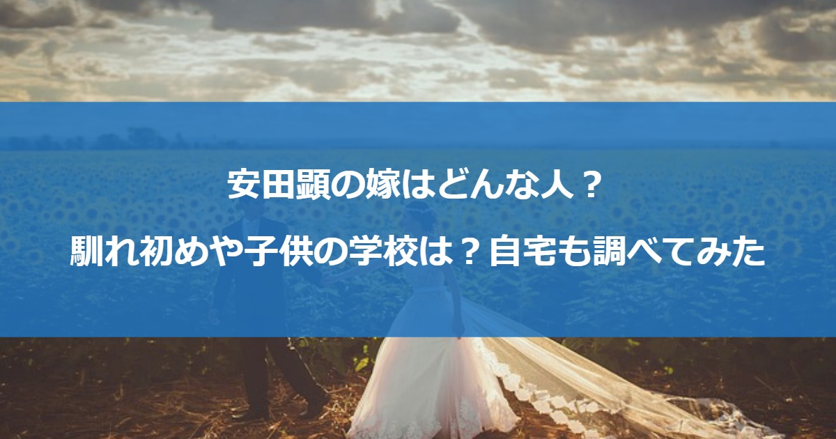 安田顕の嫁はどんな人？馴れ初めや子供の学校は？自宅も調べてみた