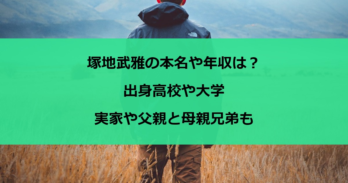 塚地武雅の本名や年収は？出身高校や大学・実家や父親と母親兄弟も