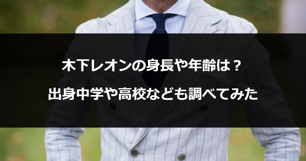 木下レオンの身長や年齢は？出身中学や高校なども調べてみた