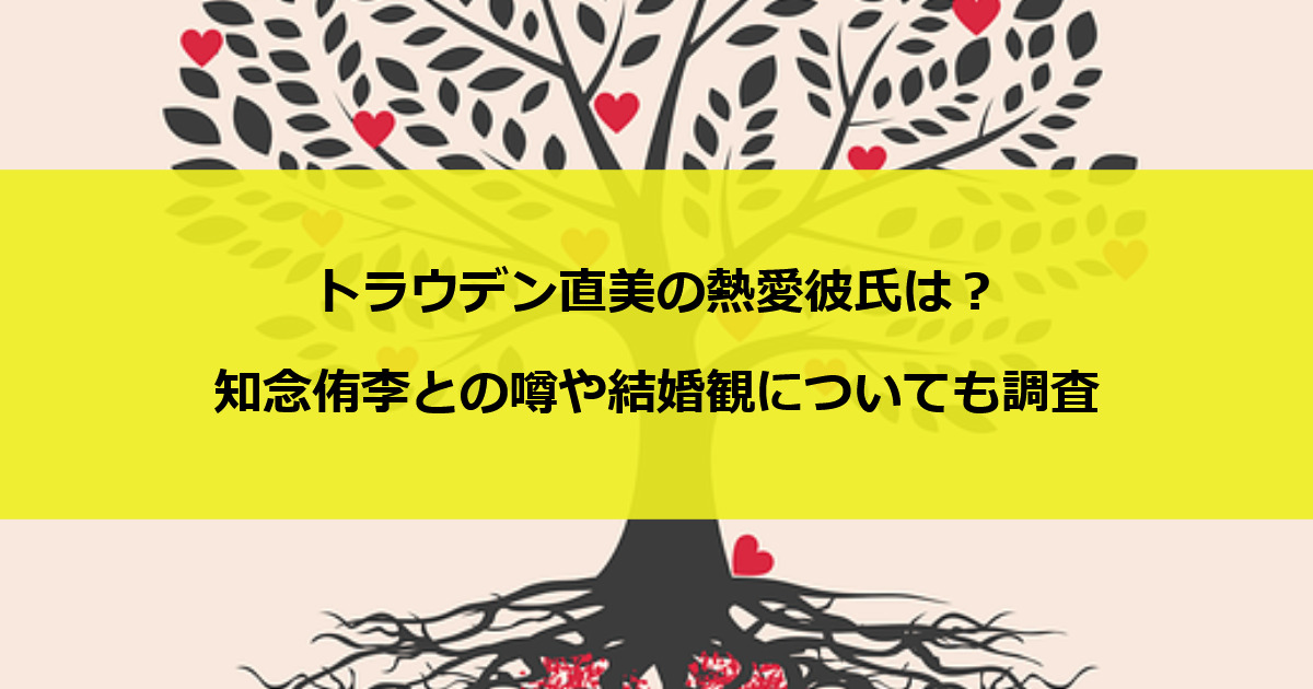 トラウデン直美の熱愛彼氏は？知念侑李との噂や結婚観についても調査