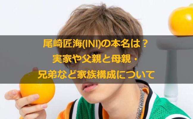 尾崎匠海(INI)の本名は？実家や父親と母親・兄弟など家族構成について