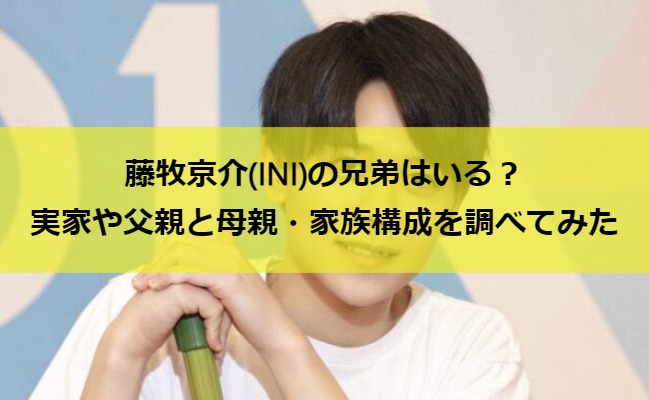 藤牧京介(INI)の兄弟はいる？実家や父親と母親・家族構成を調べてみた