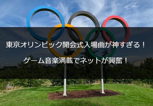東京オリンピック開会式入場曲が神すぎる！ゲーム音楽満載でネットが興奮！