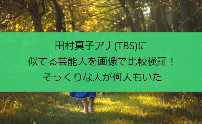 田村真子アナ(TBS)に似てる芸能人を画像で比較検証！そっくりな人が何人もいた