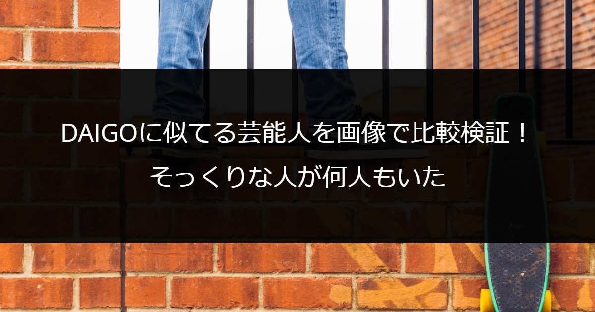 DAIGOに似てる芸能人を画像で比較検証！そっくりな人が何人もいた