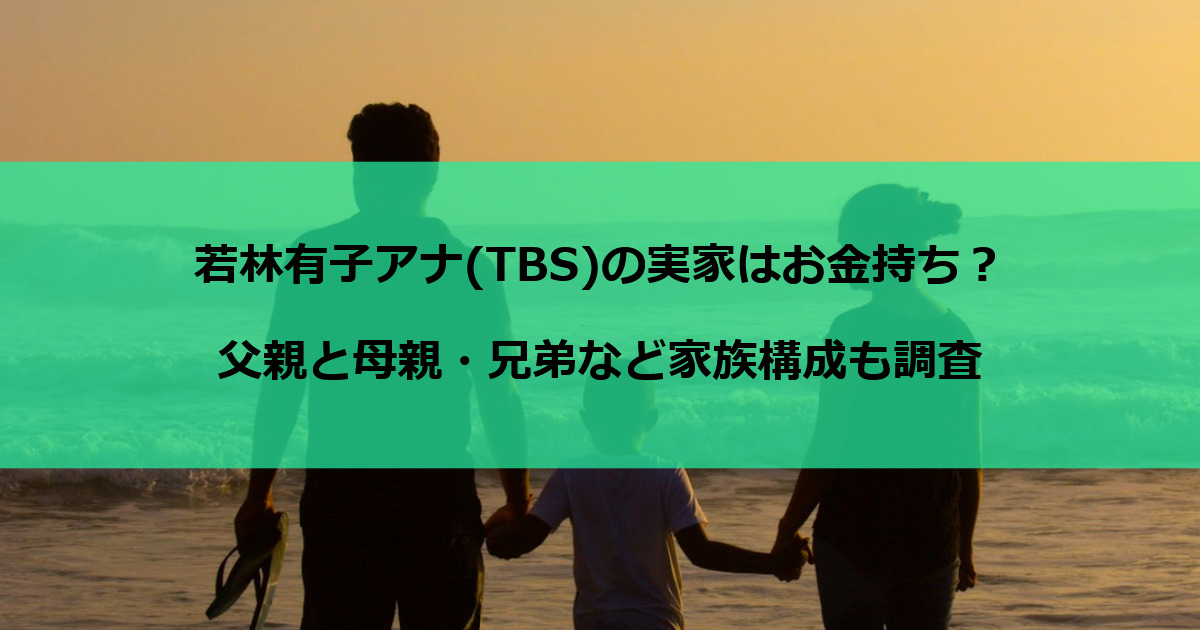 若林有子アナ(TBS)の実家はお金持ち？父親と母親・兄弟など家族構成も調査