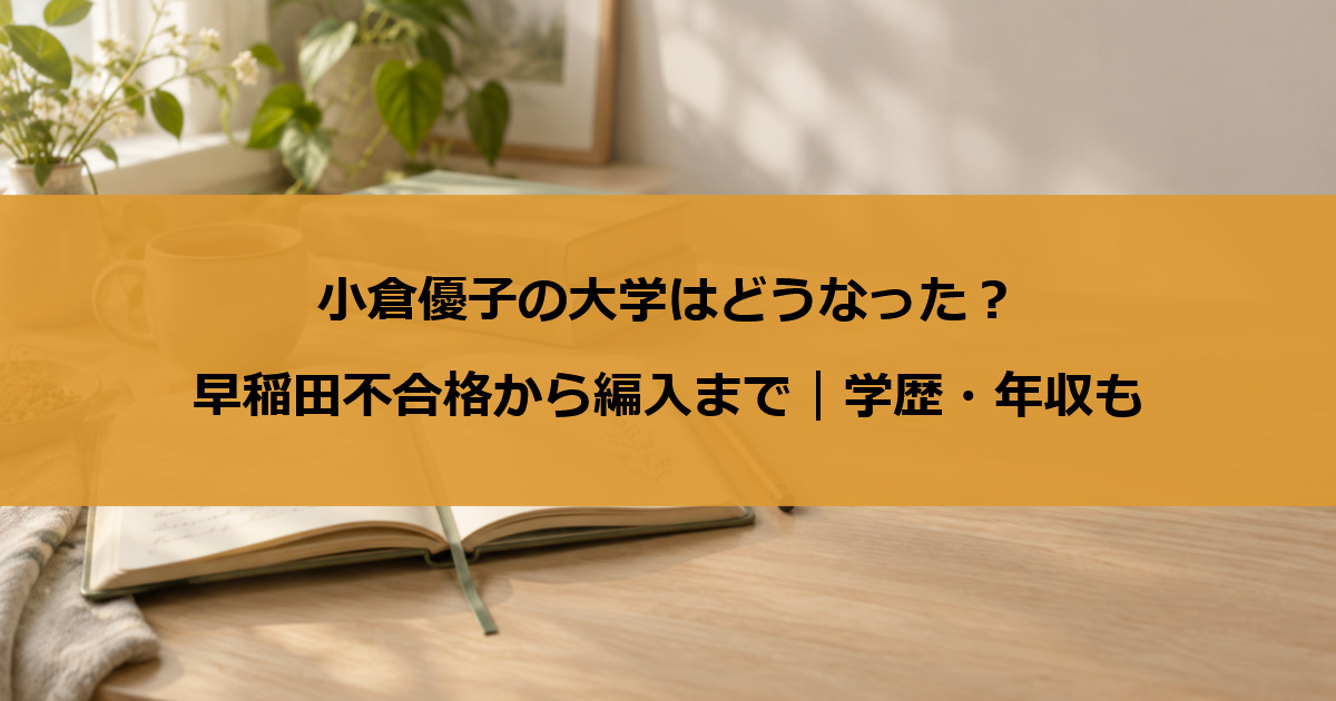 小倉優子の大学はどうなった？早稲田不合格から編入まで｜学歴・年収も