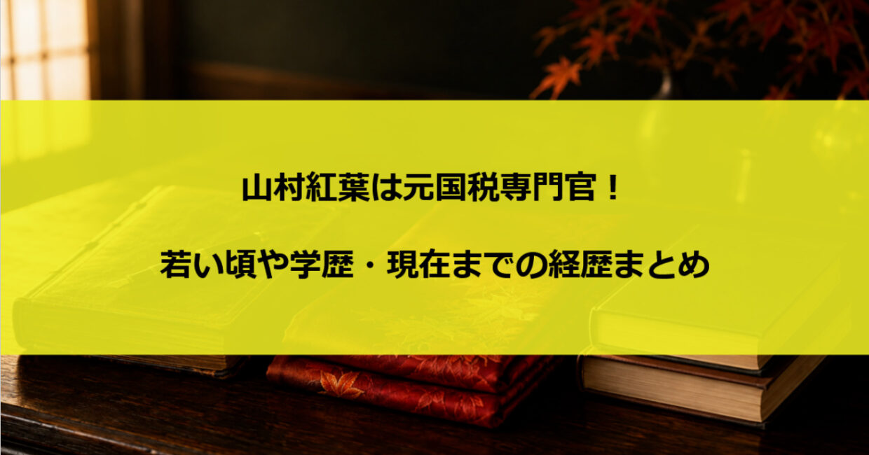 山村紅葉は元国税専門官！若い頃や学歴・現在までの経歴まとめ