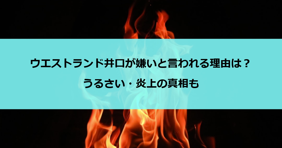 ウエストランド井口が嫌いと言われる理由は？うるさい・炎上の真相も