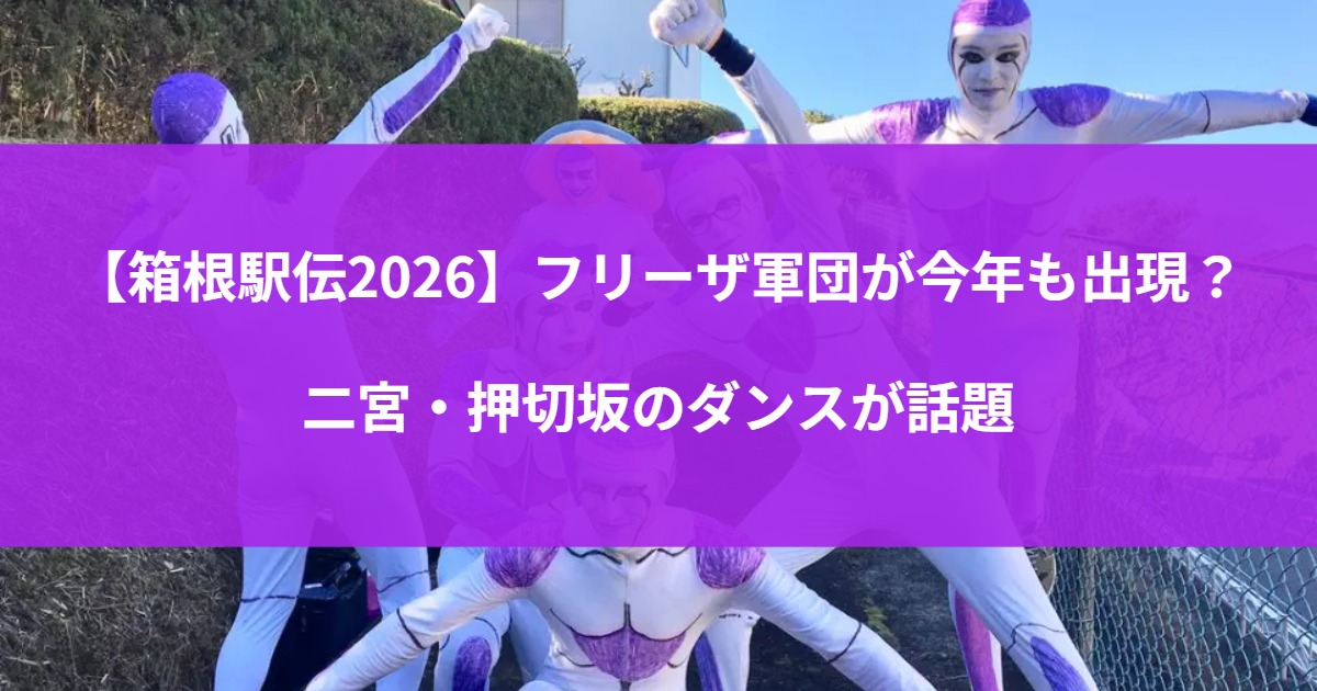 【箱根駅伝2026】フリーザ軍団が今年も出現？二宮・押切坂のダンスが話題