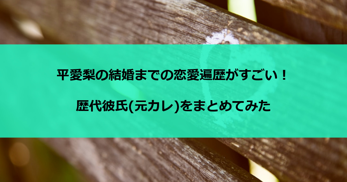 平愛梨の結婚までの恋愛遍歴がすごい！歴代彼氏(元カレ)をまとめてみた