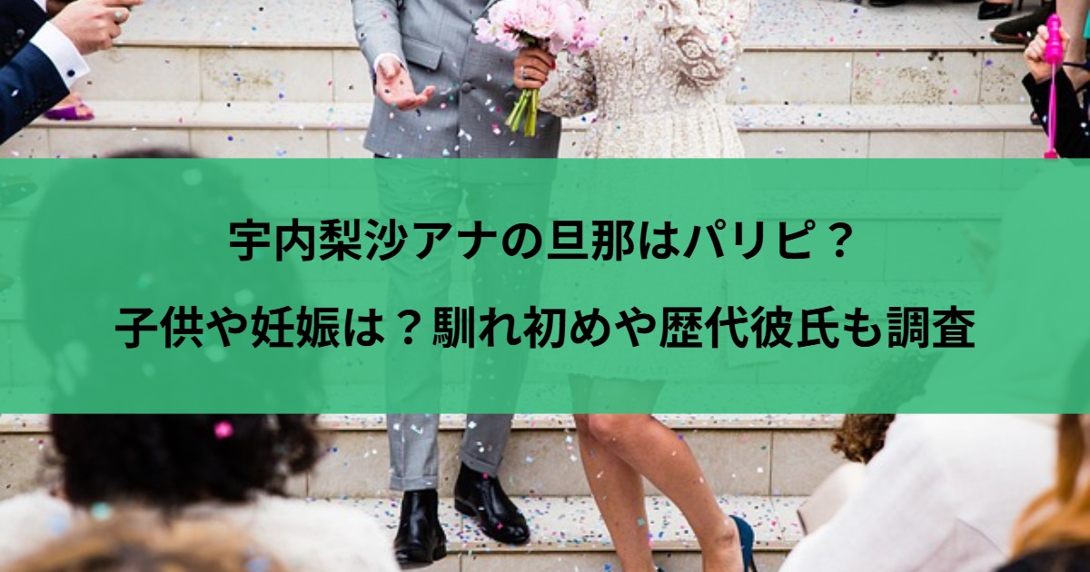 宇内梨沙アナの旦那はパリピ？子供や妊娠は？馴れ初めや歴代彼氏も調査