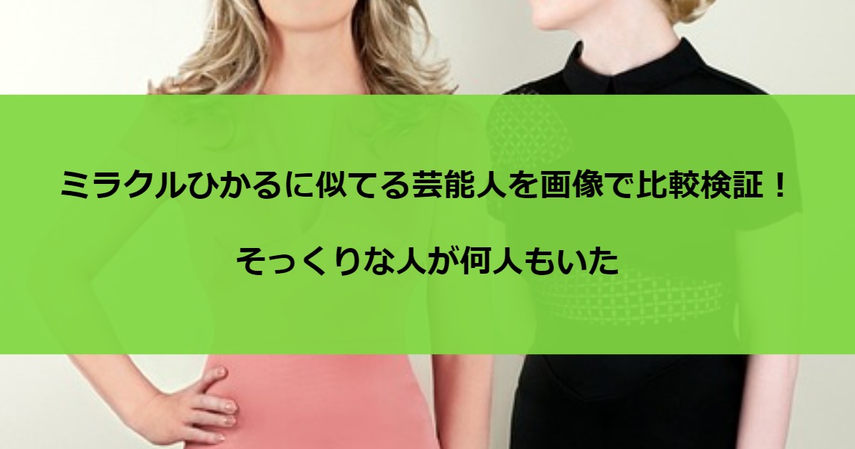 ミラクルひかるに似てる芸能人を画像で比較検証！そっくりな人が何人もいた