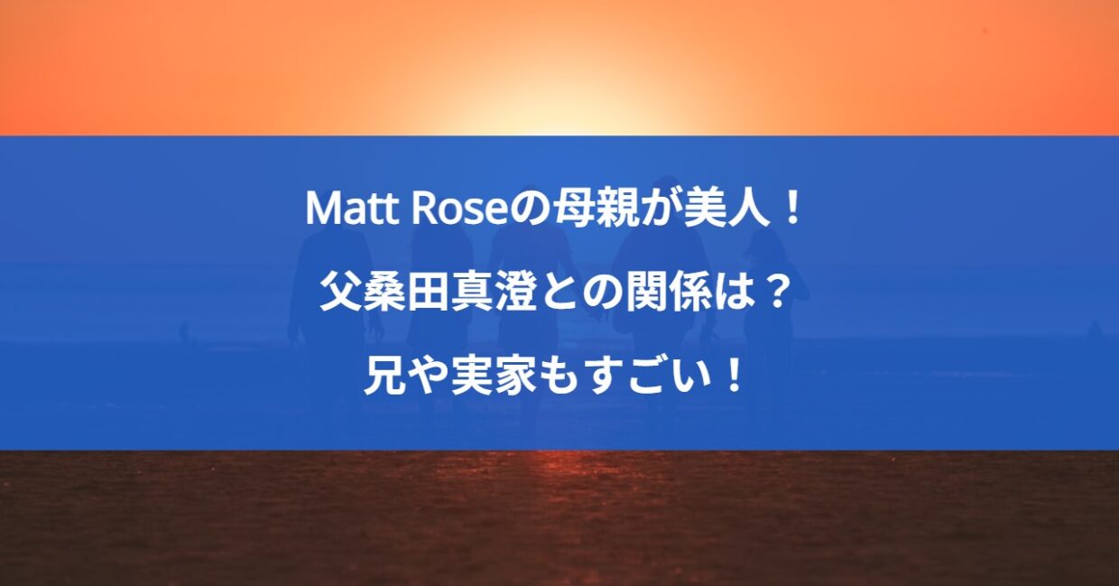 Matt Roseの母親が美人！父桑田真澄との関係は？兄や実家もすごい！