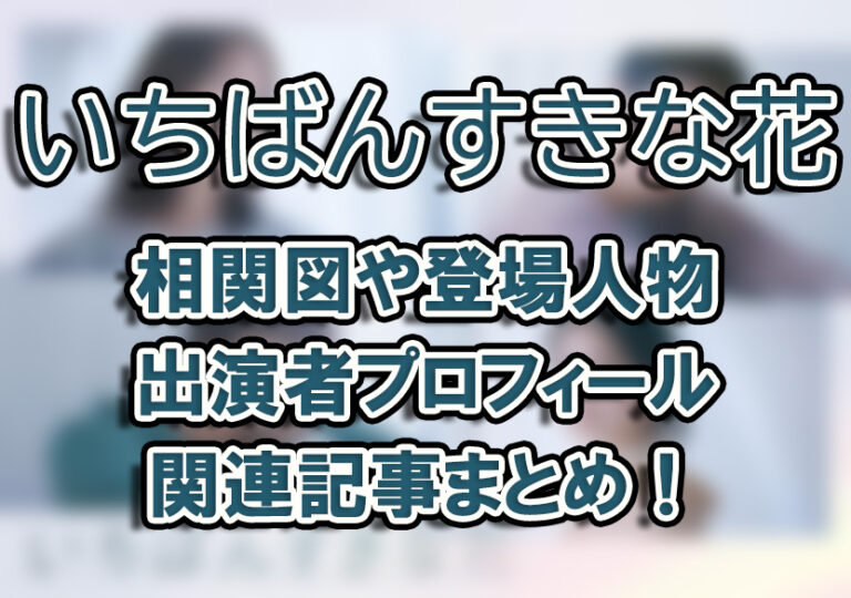 いちばんすきな花の相関図や登場人物・出演者プロフィール関連記事まとめ！