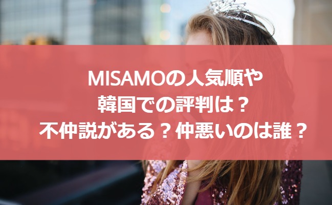 MISAMOの人気順や韓国での評判は？不仲説がある？仲悪いのは誰？