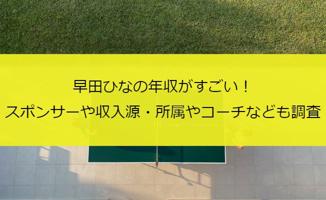 早田ひなの年収がすごい！スポンサーや収入源・所属やコーチなども調査