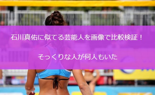 石川真佑に似てる芸能人を画像で比較検証！そっくりな人が何人もいた