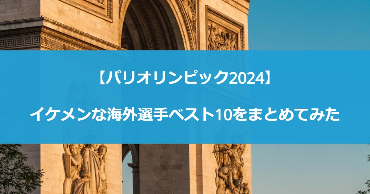 【パリオリンピック2024】イケメンな海外選手ベスト10をまとめてみた