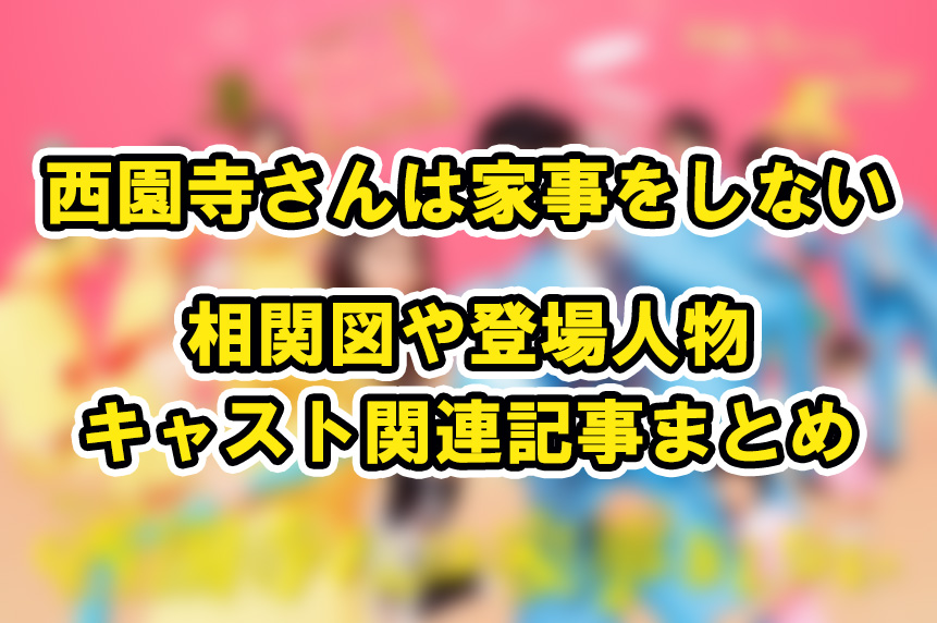 【西園寺さんは家事をしない】相関図や登場人物・キャスト関連記事まとめ