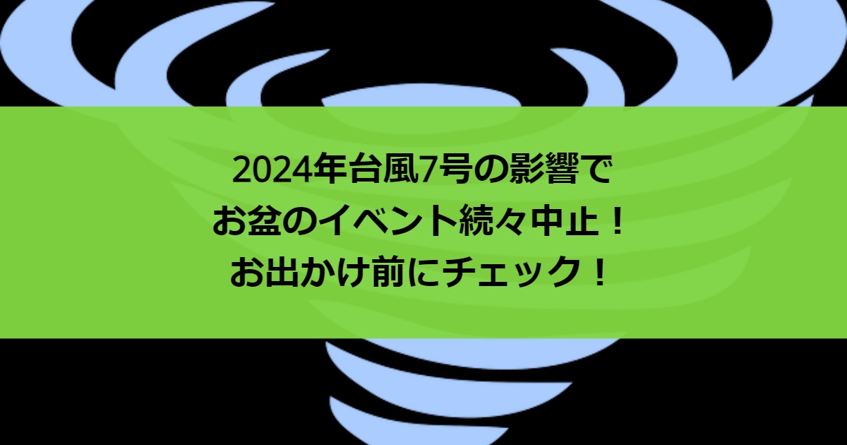 2024年台風7号の影響でお盆のイベント続々中止！お出かけ前にチェック！