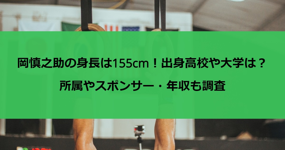 岡慎之助の身長は155cm！出身高校や大学は？所属やスポンサー・年収も調査