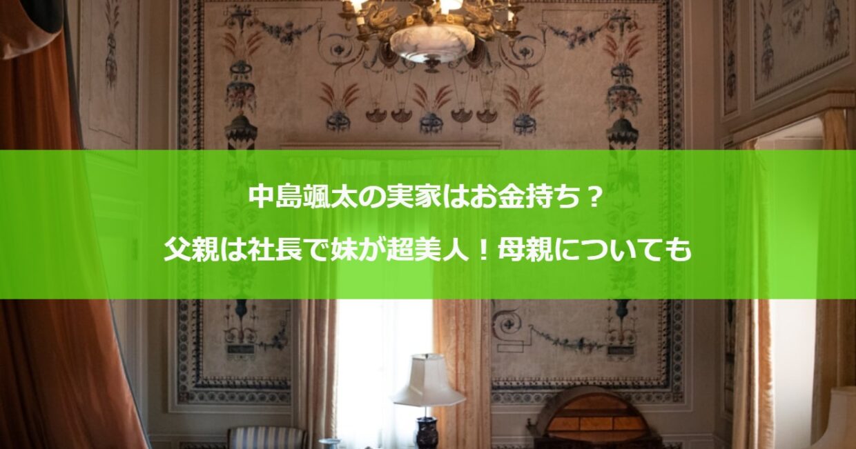 中島颯太の実家はお金持ち？父親は社長で妹が超美人！母親についても