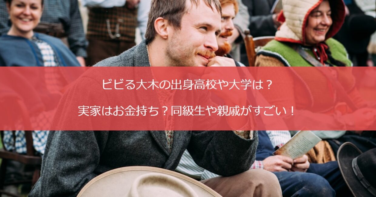 ビビる大木の出身高校や大学は？実家はお金持ち？同級生や親戚がすごい！