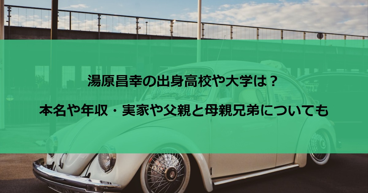 湯原昌幸の出身高校や大学は？本名や年収・実家や父親と母親兄弟についても