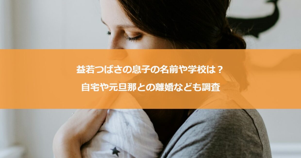 益若つばさの息子の名前や学校は？自宅や元旦那との離婚なども調査