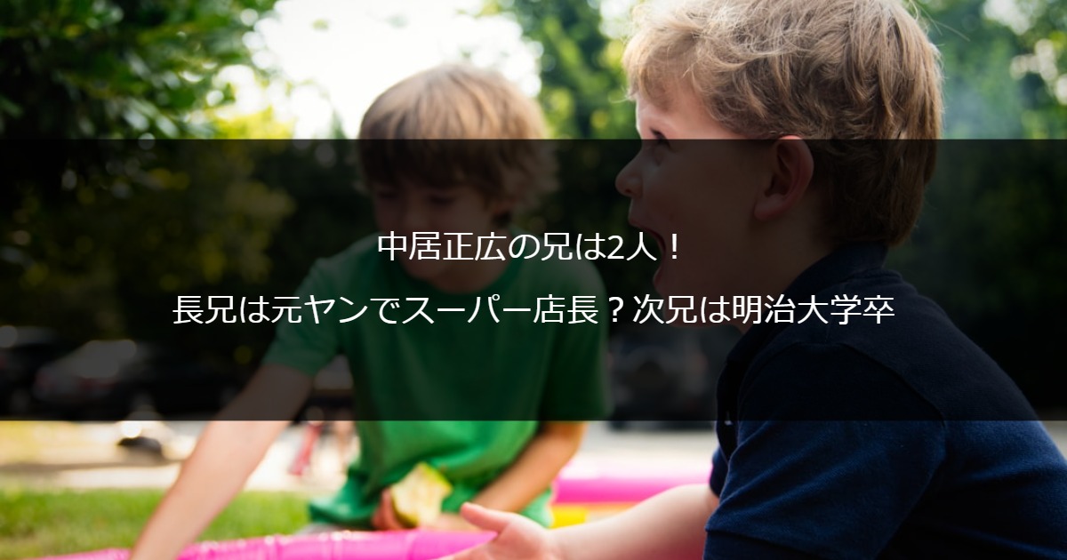 中居正広の兄は2人！長兄は元ヤンでスーパー店長？次兄は明治大学卒