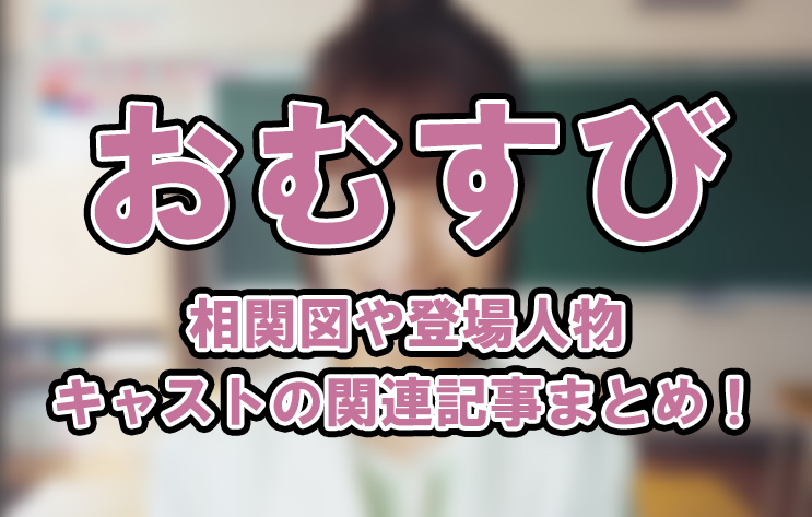 【おむすび】相関図や登場人物・キャストの関連記事まとめ！