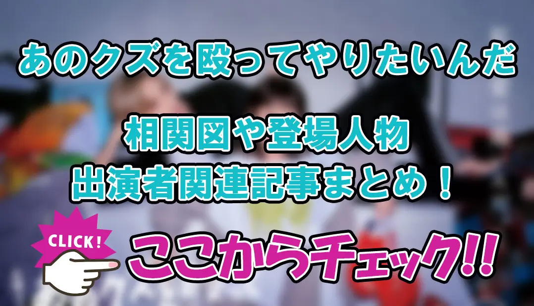 【あのクズを殴ってやりたいんだ】相関図や登場人物・出演者関連記事まとめ！