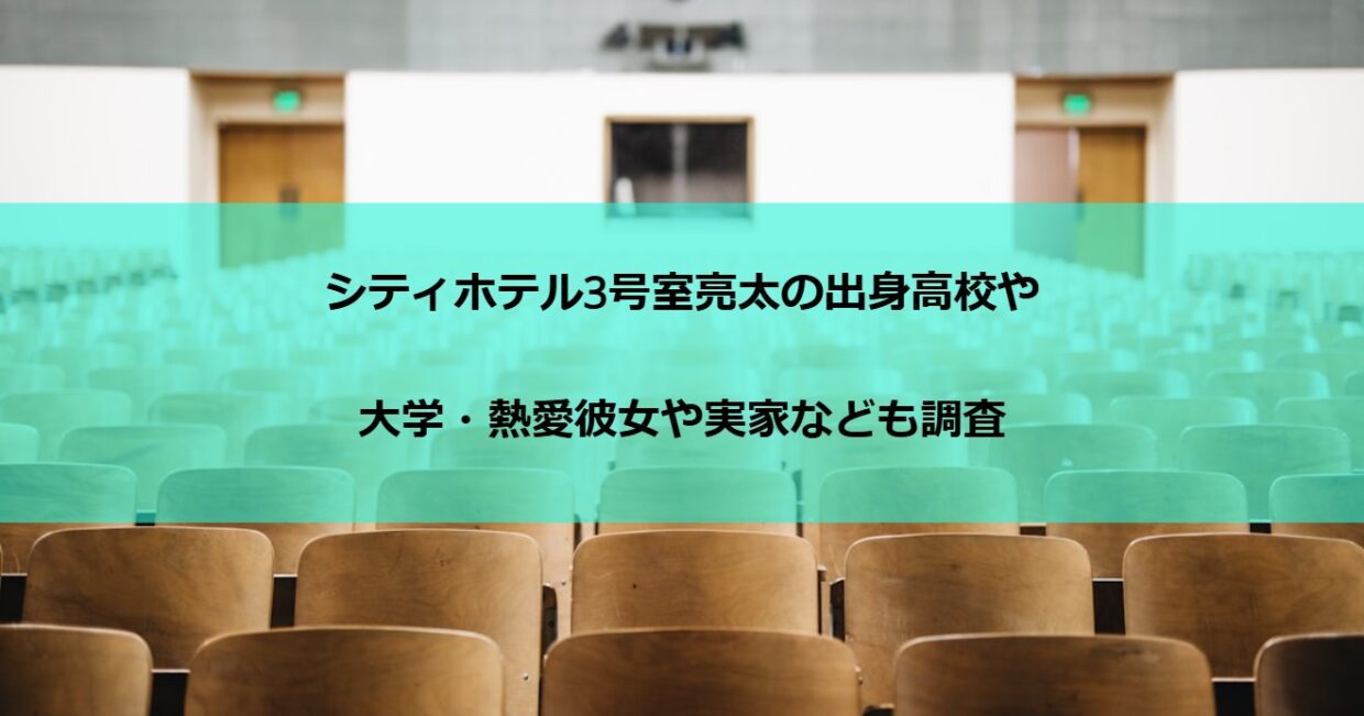 シティホテル3号室亮太の出身高校や大学・熱愛彼女や実家なども調査