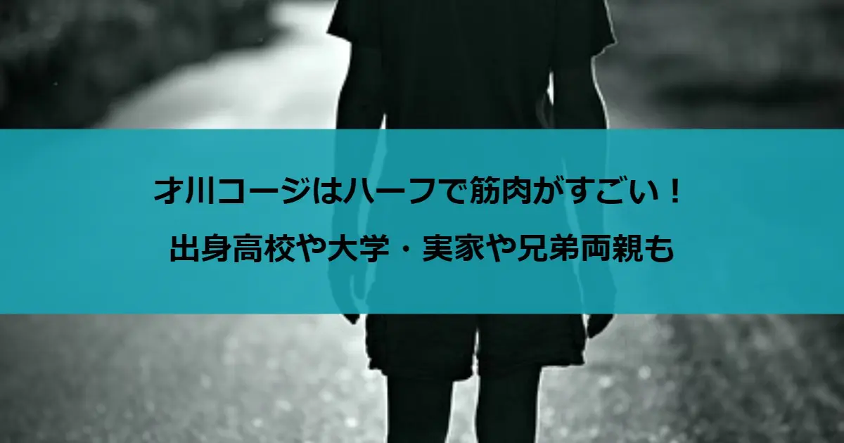 才川コージはハーフで筋肉がすごい！出身高校や大学・実家や兄弟両親も
