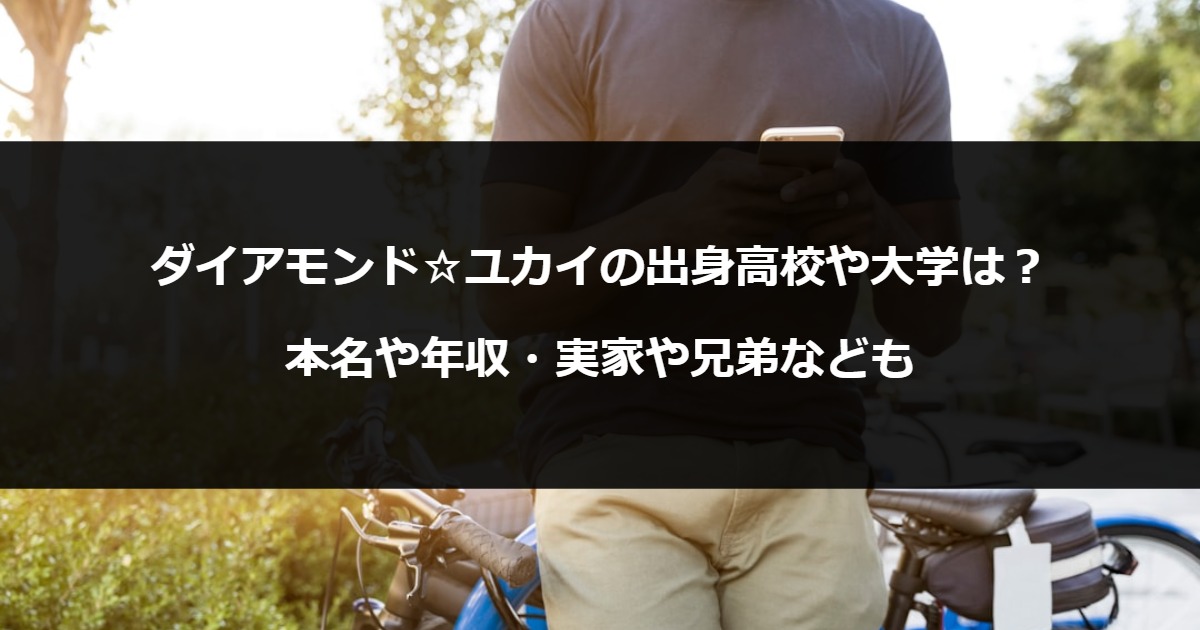 ダイアモンド☆ユカイの出身高校や大学は？本名や年収・実家や兄弟なども