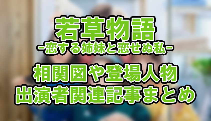 【若草物語―恋する姉妹と恋せぬ私】相関図や登場人物・出演者関連記事まとめ！