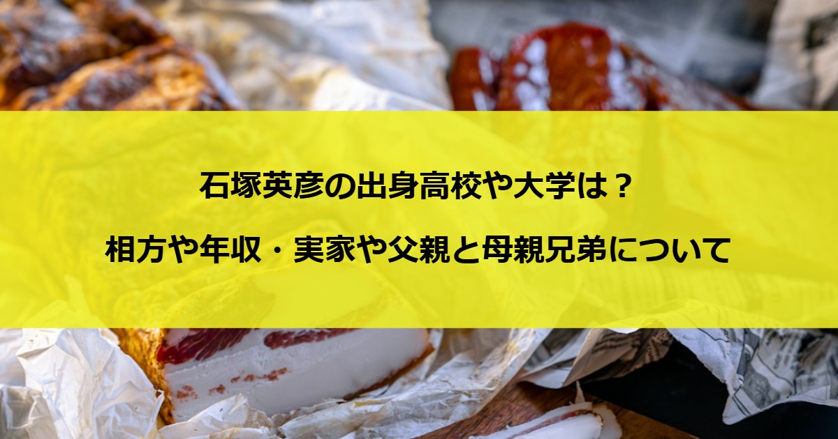 石塚英彦の出身高校や大学は？相方や年収・実家や父親と母親兄弟について